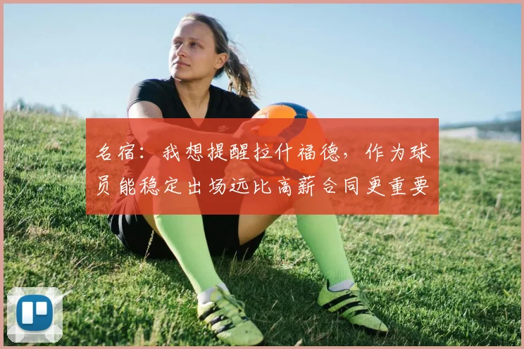名宿：我想提醒拉什福德，作为球员能稳定出场远比高薪合同更重要